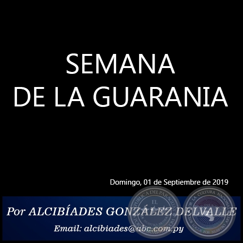 SEMANA DE LA GUARANIA - Por ALCIBADES GONZLEZ DELVALLE - Domingo, 01 de Septiembre de 2019